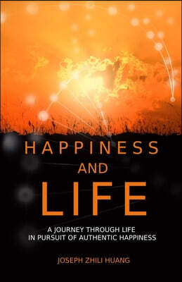 Happiness and Life: A Journey Through Life in Pursuit of Authentic Happiness