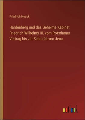 Outlook Verlag Hardenberg und das Geheime Kabinet Friedrich Wilhelms III. vom Potsdamer Vertrag bis zur Schlacht von Jena