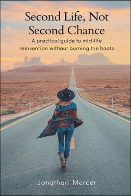 Second Life, Not Second Chance: A practical guide to mid-life reinvention without burning the boats