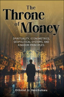 As He Is T/A Seraph Creative The Throne of Money: Spirituality, Econometrics, Geopolitical Systems, and Kingdom Principles.