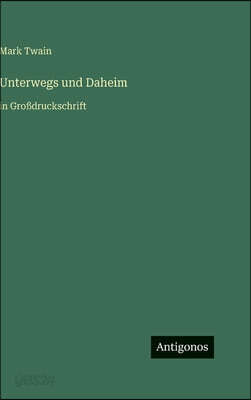 Unterwegs und Daheim: in Großdruckschrift