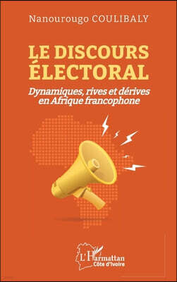 Editions L'Harmattan Le discours electoral: Dynamiques, rives et derives en Afrique francophone