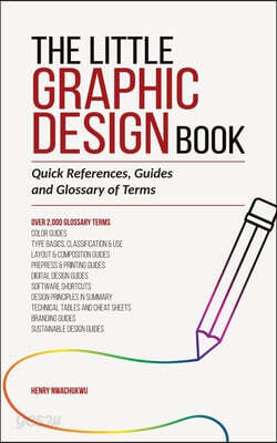The Little Graphic Design Book: Quick References, Guides and Glossary of Terms