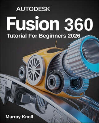 AutoDesk Fusion 360 Tutorial For Beginners: Step-by-Step Masterclass and Practice Guide to Learn 3D Modeling, CAD, CAM, and Engineering Design with Re