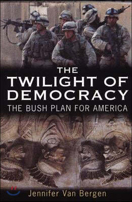 The Twilight of Democracy: The Bush Plan for America