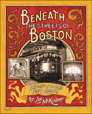 Beneath the Streets of Boston: Building America's First Subway