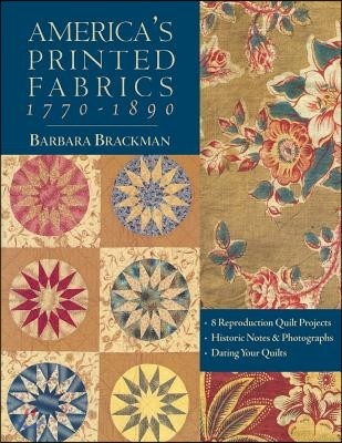 America's Printed Fabrics 1770-1890. - 8 Reproduction Quilt Projects - Historic Notes & Photographs - Dating Your Quilts