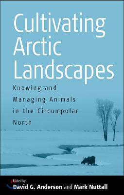 Cultivating Arctic Landscapes: Knowing and Managing Animals in the Circumpolar North