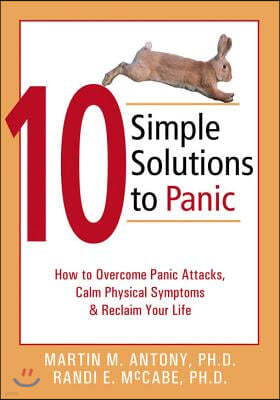 10 Simple Solutions to Panic: How to Overcome Panic Attacks, Calm Physical Symptoms, & Reclaim Your Life