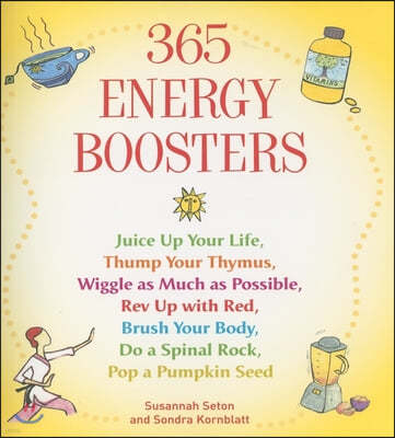 365 Energy Boosters: Juice Up Your Life, Thump Your Thymus, Wiggle as Much as Possible, REV Up with Red, Brush Your Body, Do a Spinal Rock,