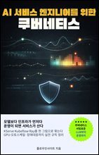 AI 서비스 엔지니어를 위한 쿠버네티스 : LLM·RAG·에이전트를 쿠버네티스로 안정적으로 운영하는 실전 인프라 가이드: 쿠버네티스, MLOps, GPU스케줄링, LLM서빙, RAG, 클라우드네이티브, 비용최적화