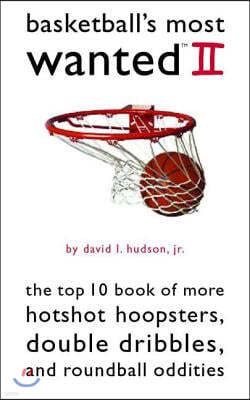 Basketball's Most Wanted II: The Top 10 Book of More Hotshot Hoopsters, Double Dribbles, and Roundball Oddities