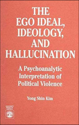 The Ego Ideal, Ideology and Hallucination: A Psychoanalytic Interpretation of Political Violence