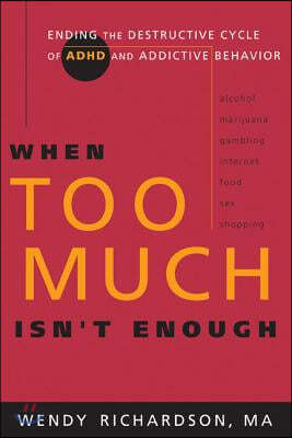 When Too Much Isn't Enough: Ending the Destructive Cycle of Ad/HD and Addictive Behavior