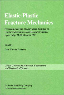 Elastic-Plastic Fracture Mechanics: Proceedings of the 4th Advanced Seminar on Fracture Mechanics, Joint Research Centre, Ispra, Italy, 24-28 October