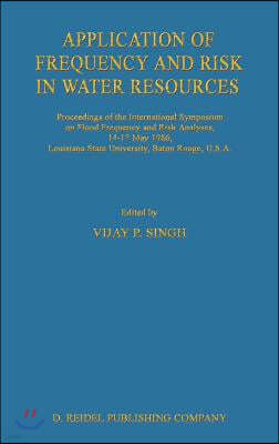 Application of Frequency and Risk in Water Resources: Proceedings of the International Symposium on Flood Frequency and Risk Analyses, 14-17 May 1986,