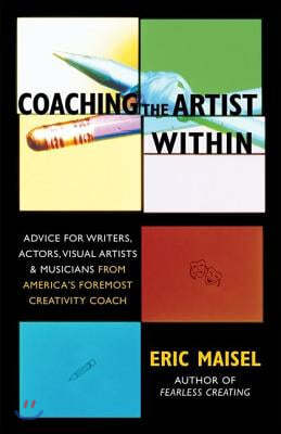 Coaching the Artist Within: Advice for Writers, Actors, Visual Artists, and Musicians from America's Foremost Creativity Coach