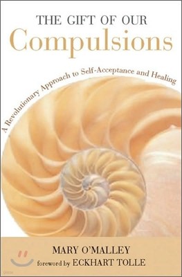 The Gift of Our Compulsions: A Revolutionary Approach to Self-Acceptance and Healing