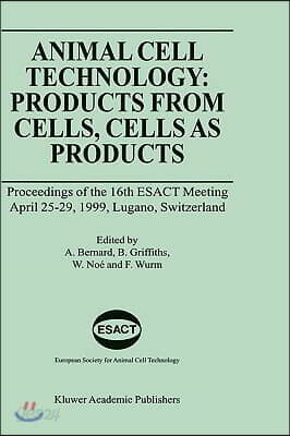 Animal Cell Technology: Products from Cells, Cells as Products: Proceedings of the 16th Esact Meeting April 25-29, 1999, Lugano, Switzerland