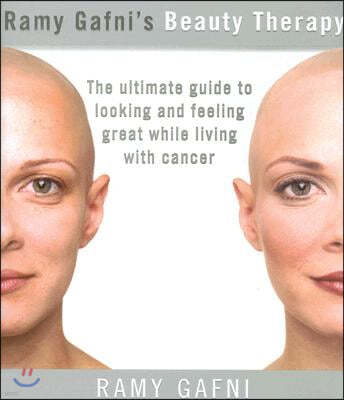 Ramy Gafni's Beauty Therapy: The Ultimate Guide to Looking and Feeling Great While Living with Cancer