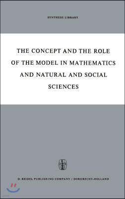 The Concept and the Role of the Model in Mathematics and Natural and Social Sciences: Proceedings of the Colloquium Sponsored by the Division of Philo