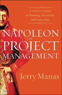 Napoleon on Project Management: Timeless Lessons in Planning, Execution, and Leadership