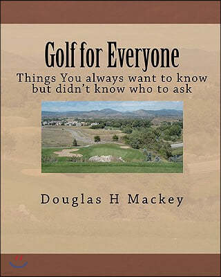 Golf for Everyone: Things You always want to know but didn't know who to ask
