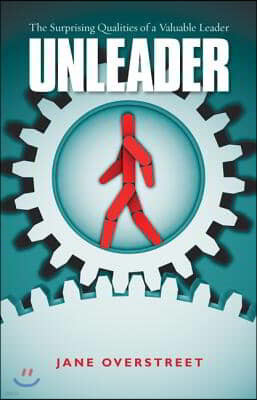 Unleader: The Surprising Qualities of a Valuable Leader