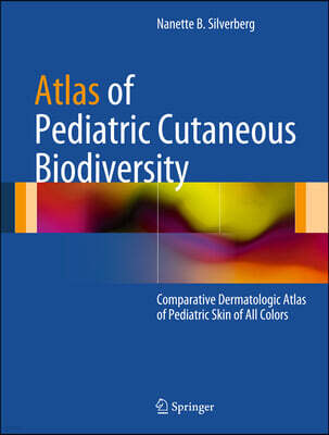 Springer Verlag Atlas of Pediatric Cutaneous Biodiversity: Comparative Dermatologic Atlas of Pediatric Skin of All Colors