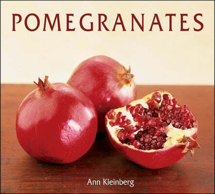 Pomegranates: 70 Celebratory Recipes [A Cookbook]