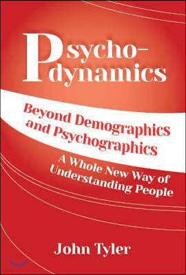 Psychodynamics: Beyond Demographics and Psychographics A whole new way of understanding people