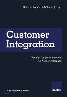 Customer Integration: Von Der Kundenorientierung Zur Kundenintegration