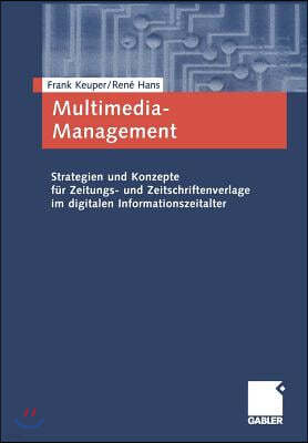 Multimedia-Management: Strategien Und Konzepte Fur Zeitungs- Und Zeitschriftenverlage Im Digitalen Informationszeitalter