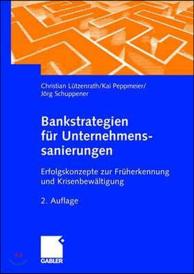 Bankstrategien F?r Unternehmenssanierungen: Erfolgskonzepte Zur Fr?herkennung Und Krisenbew?ltigung