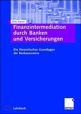 Finanzintermediation Durch Banken Und Versicherungen: Die Theoretischen Grundlagen Der Bankassurance