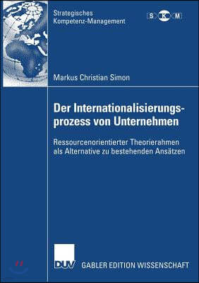 Der Internationalisierungsprozess Von Unternehmen: Ressourcenorientierter Theorierahmen ALS Alternative Zu Bestehenden Ansätzen