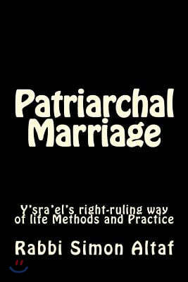 Patriarchal Marriage: Y'Sra'el's Right-Ruling Way of Life Methods and Practice