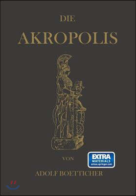 Die Akropolis Von Athen: Nach Den Berichten Der Alten Und Den Neusten Erforschungen