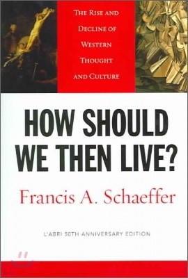 How Should We Then Live?: The Rise and Decline of Western Thought and Culture