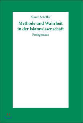 Methode Und Wahrheit in Der Islamwissenschaft: Prolegomena