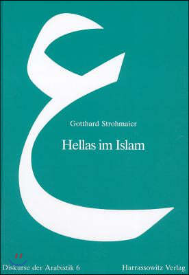Hellas Im Islam: Interdisziplinare Studien Zur Ikonographie, Wissenschaft Und Religionsgeschichte