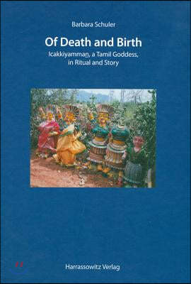 Of Death and Birth: Icakkiyamman, a Tamil Goddess, in Ritual and Story with a Film on DVD by the Author