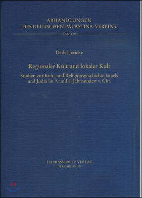 Regionaler Kult Und Lokaler Kult: Studien Zur Kult- Und Religionsgeschichte Israels Und Judas Im 9. Und 8. Jahrhundert V. Chr.