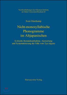 Nicht-Monosyllabische Phonogramme Im Altjapanischen: Kritische Bestandsaufnahme, Auswertung Und Systematisierung Der Falle Vom Typ Ongana