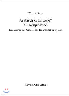 Arabisch 'Kayfa' 'Wie' ALS Konjunktion: Ein Beitrag Zur Geschichte Der Arabischen Syntax