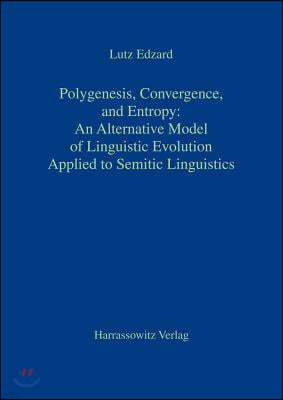 Polygenesis, Convergence, and Entropy: An Alternative Model of Linguistic Evolution: Applied to Semitic Linguistics