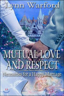Mutual Love and Respect: Necessities for a Happy Marriage