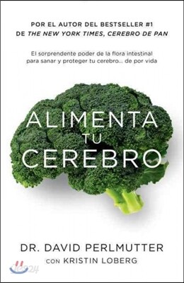 Alimenta Tu Cerebro / Brain Maker: The Power of Gut Microbes to Heal and Protect Your Brain: El Sorprendente Poder de la Flora Intestinal Para Sanar Y