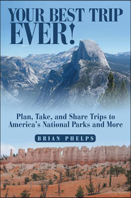 Your Best Trip Ever!: Plan, Take, and Share Trips to America's National Parks and More