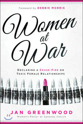 Women at War: Declaring a Cease-Fire on Toxic Female Relationships